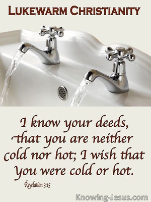 Revelation 3 15 I Know Your Deeds That You Are Neither Cold Nor Hot